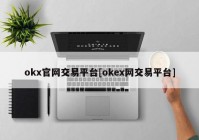 okx官网交易平台[okex网交易平台]