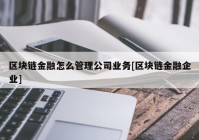 区块链金融怎么管理公司业务[区块链金融企业]