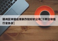 赣州区块链应用制作较好的公司[江西区块链行业协会]