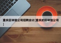 重庆区块链公司招聘会计[重庆的区块链公司]